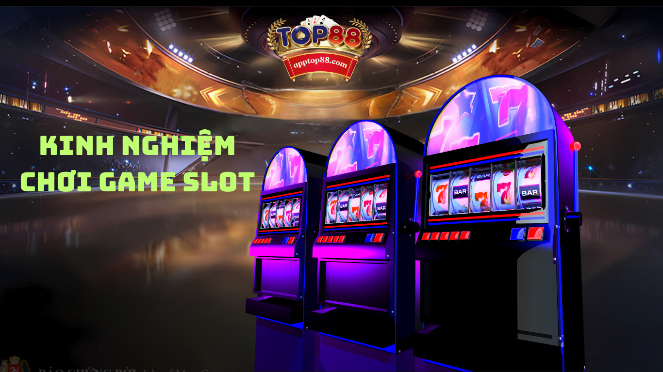 Kinh nghiệm chơi game slot top88 hiệu quả cao
