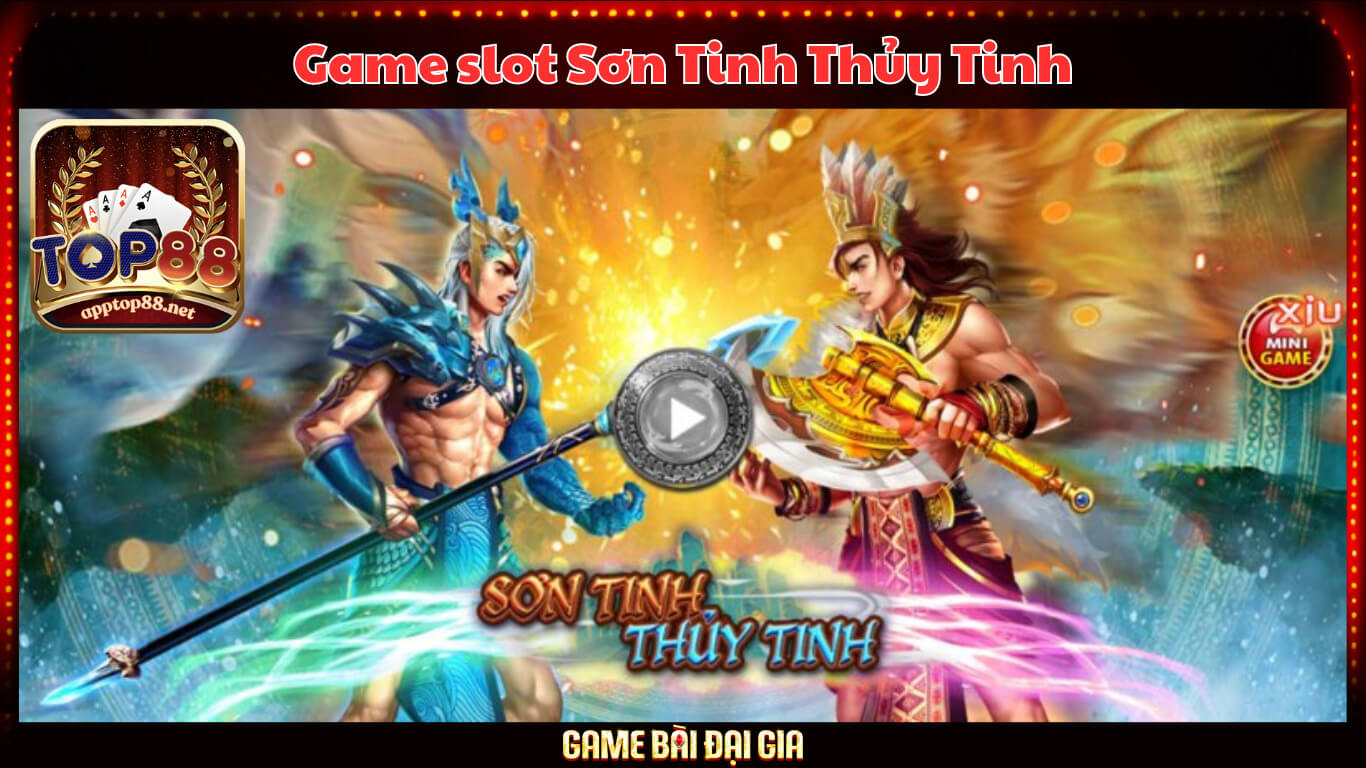 Slot Game Sơn Tinh Thủy Tinh Sân Chơi Cực Hay 2024 tại Top88