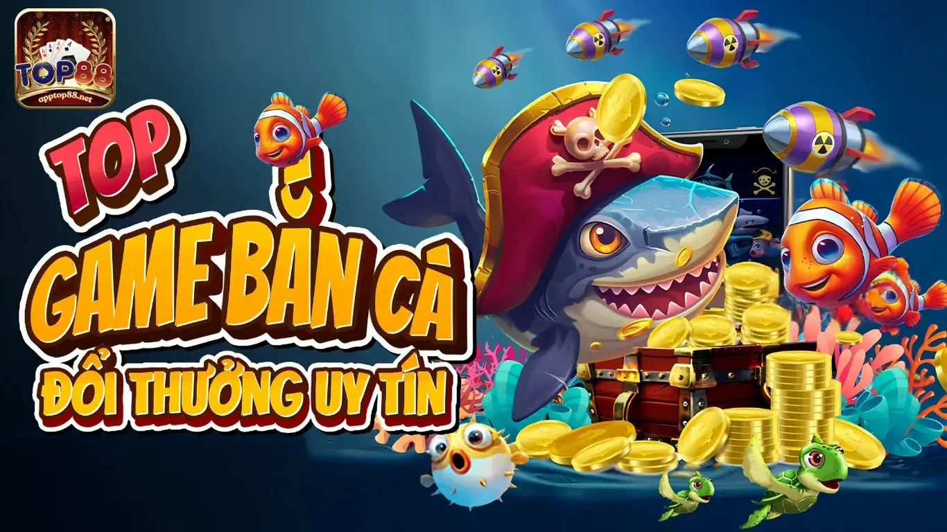 TOP88 Gợi Ý Top 13+ game bắn cá đổi thưởng uy tín hàng đầu