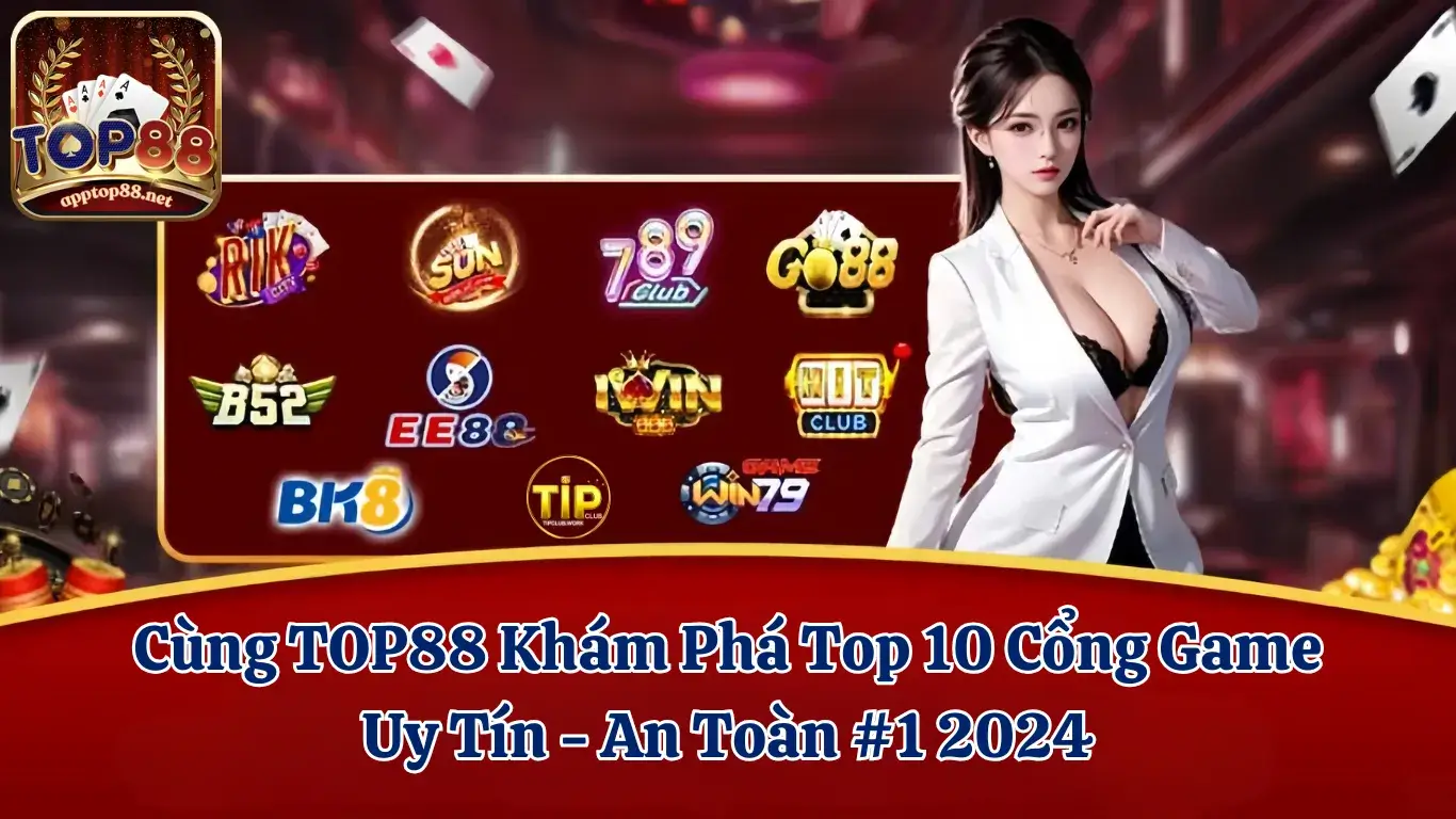 Cùng TOP88 khám phá top 10 cổng game uy tín - an toàn #1 2024