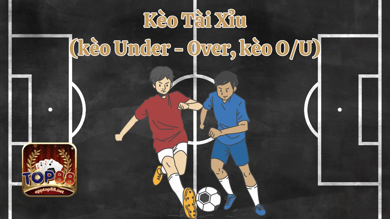 Kèo tài xỉu (kèo Under - Over, kèo O/U) - Sự lựa chọn số một